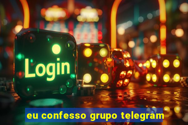 eu confesso grupo telegram